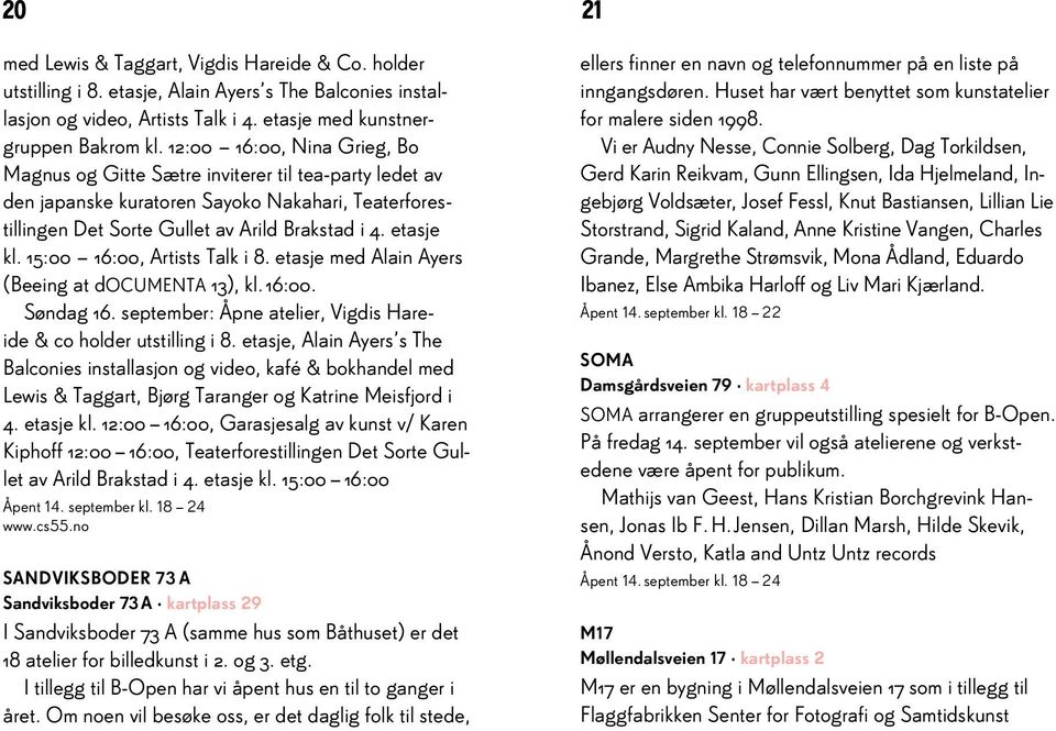 15:00 16:00, Artists Talk i 8. etasje med Alain Ayers (Beeing at documenta 13), kl. 16:00. Søndag 16. september: Åpne atelier, Vigdis Hareide & co holder utstilling i 8.