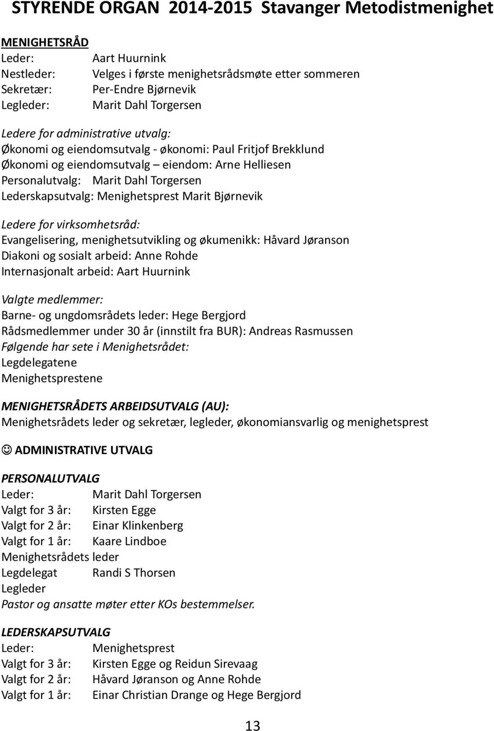 Lederskapsutvalg: Menighetsprest Marit Bjørnevik Ledere for virksomhetsråd: Evangelisering, menighetsutvikling og økumenikk: Håvard Jøranson Diakoni og sosialt arbeid: Anne Rohde Internasjonalt