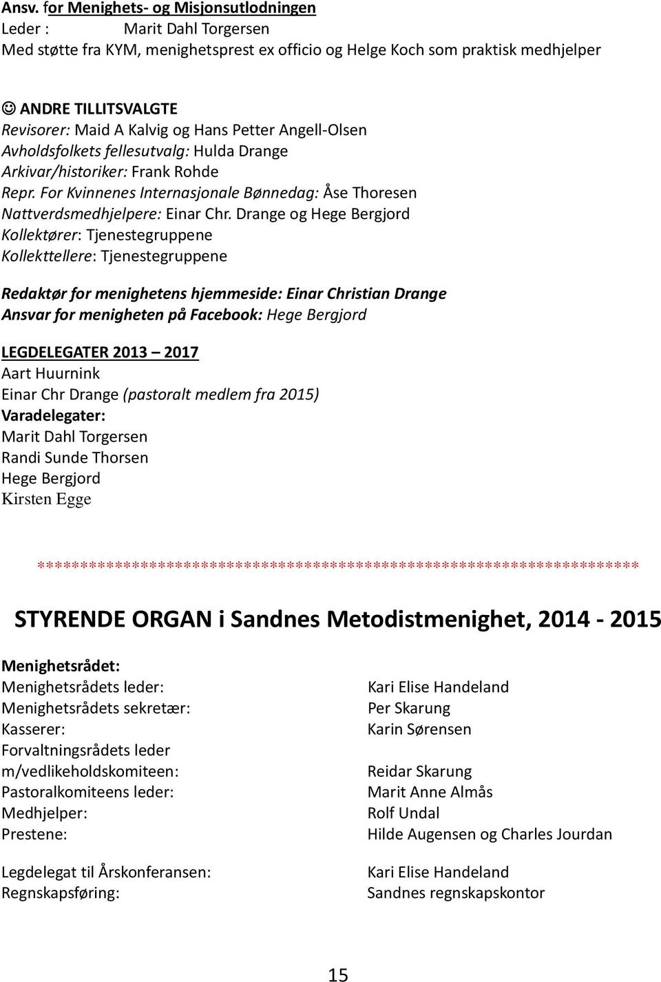 Drange og Hege Bergjord Kollektører: Tjenestegruppene Kollekttellere: Tjenestegruppene Redaktør for menighetens hjemmeside: Einar Christian Drange Ansvar for menigheten på Facebook: Hege Bergjord