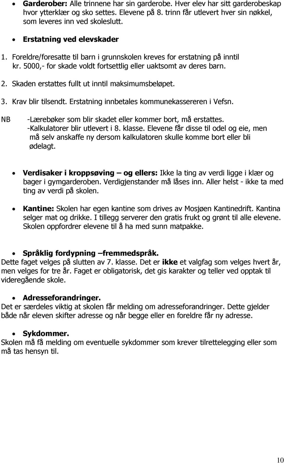 Skaden erstattes fullt ut inntil maksimumsbeløpet. 3. Krav blir tilsendt. Erstatning innbetales kommunekassereren i Vefsn. NB -Lærebøker som blir skadet eller kommer bort, må erstattes.