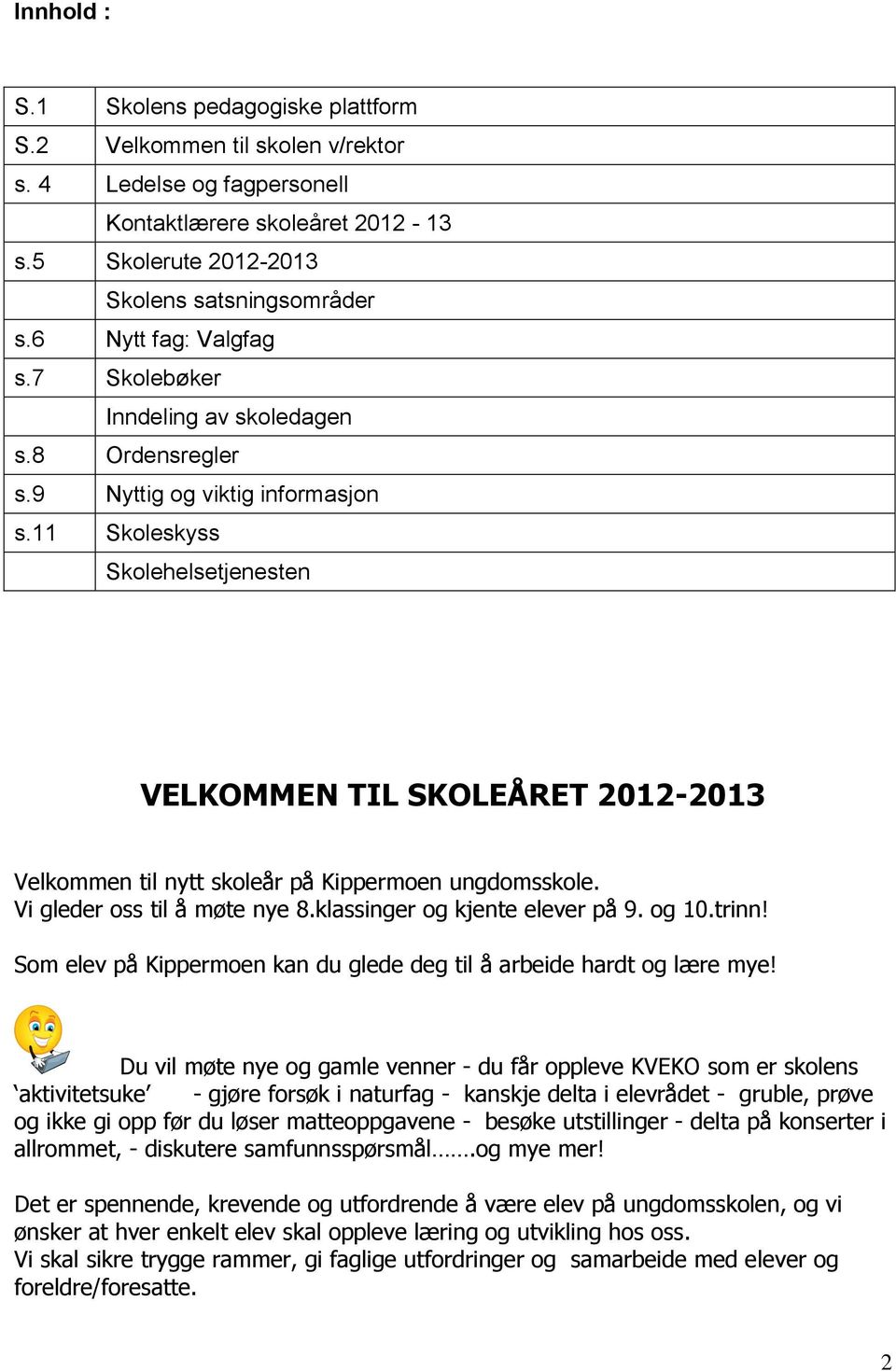 11 Skoleskyss Skolehelsetjenesten VELKOMMEN TIL SKOLEÅRET 2012-2013 Velkommen til nytt skoleår på Kippermoen ungdomsskole. Vi gleder oss til å møte nye 8.klassinger og kjente elever på 9. og 10.trinn!