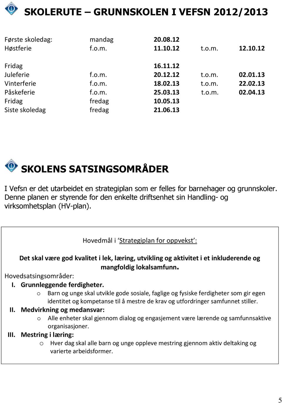 13 SKOLENS SATSINGSOMRÅDER I Vefsn er det utarbeidet en strategiplan som er felles for barnehager og grunnskoler.