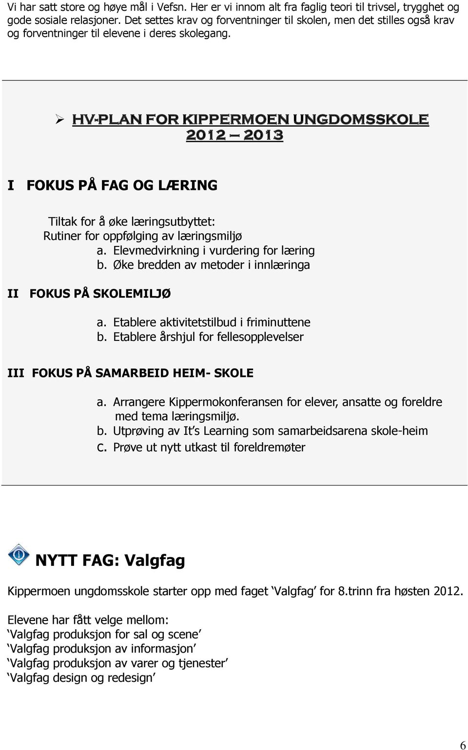 HV-PLAN FOR KIPPERMOEN UNGDOMSSKOLE 2012 2013 I FOKUS PÅ FAG OG LÆRING Tiltak for å øke læringsutbyttet: Rutiner for oppfølging av læringsmiljø a. Elevmedvirkning i vurdering for læring b.