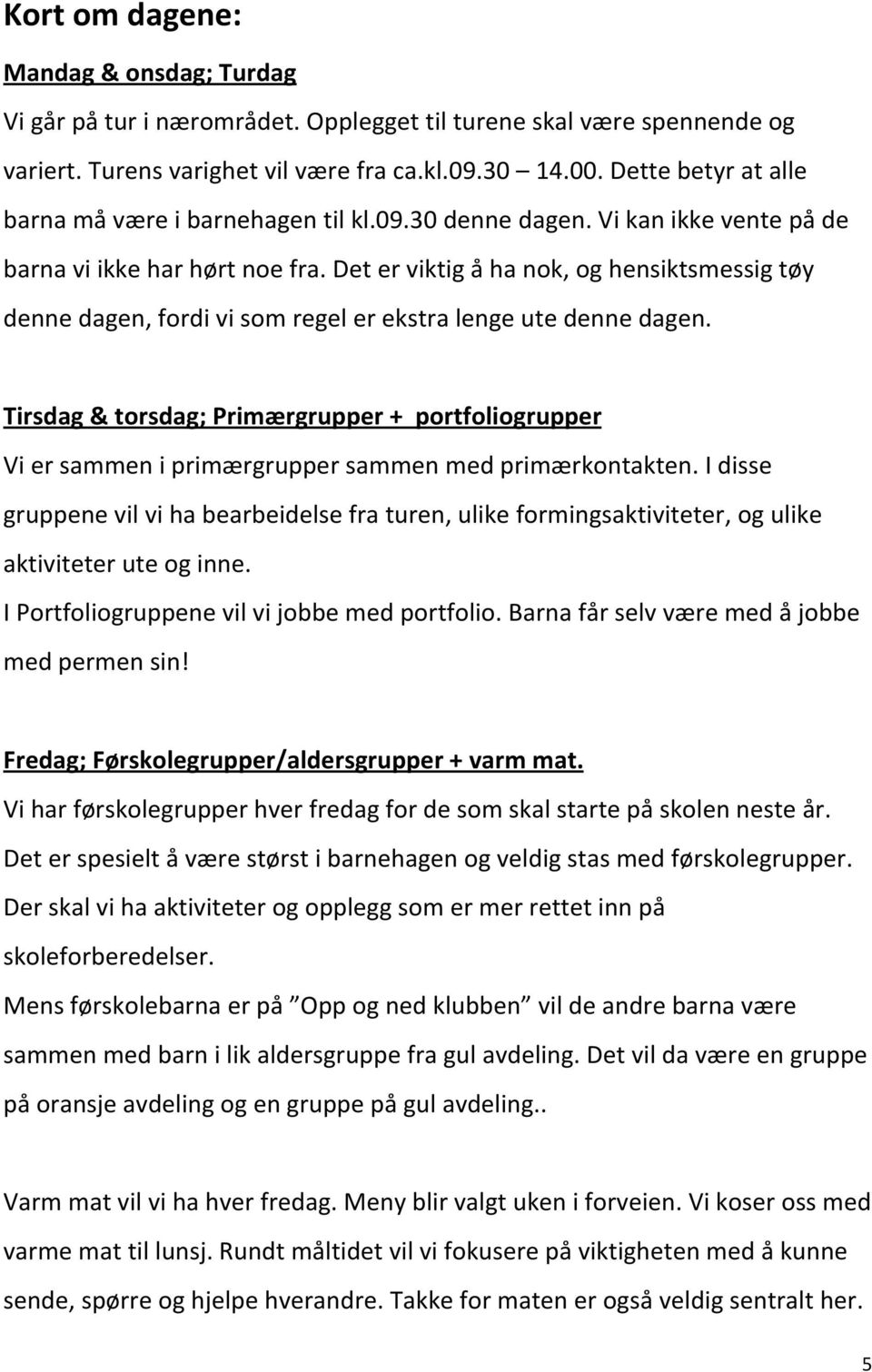 Det er viktig å ha nok, og hensiktsmessig tøy denne dagen, fordi vi som regel er ekstra lenge ute denne dagen.