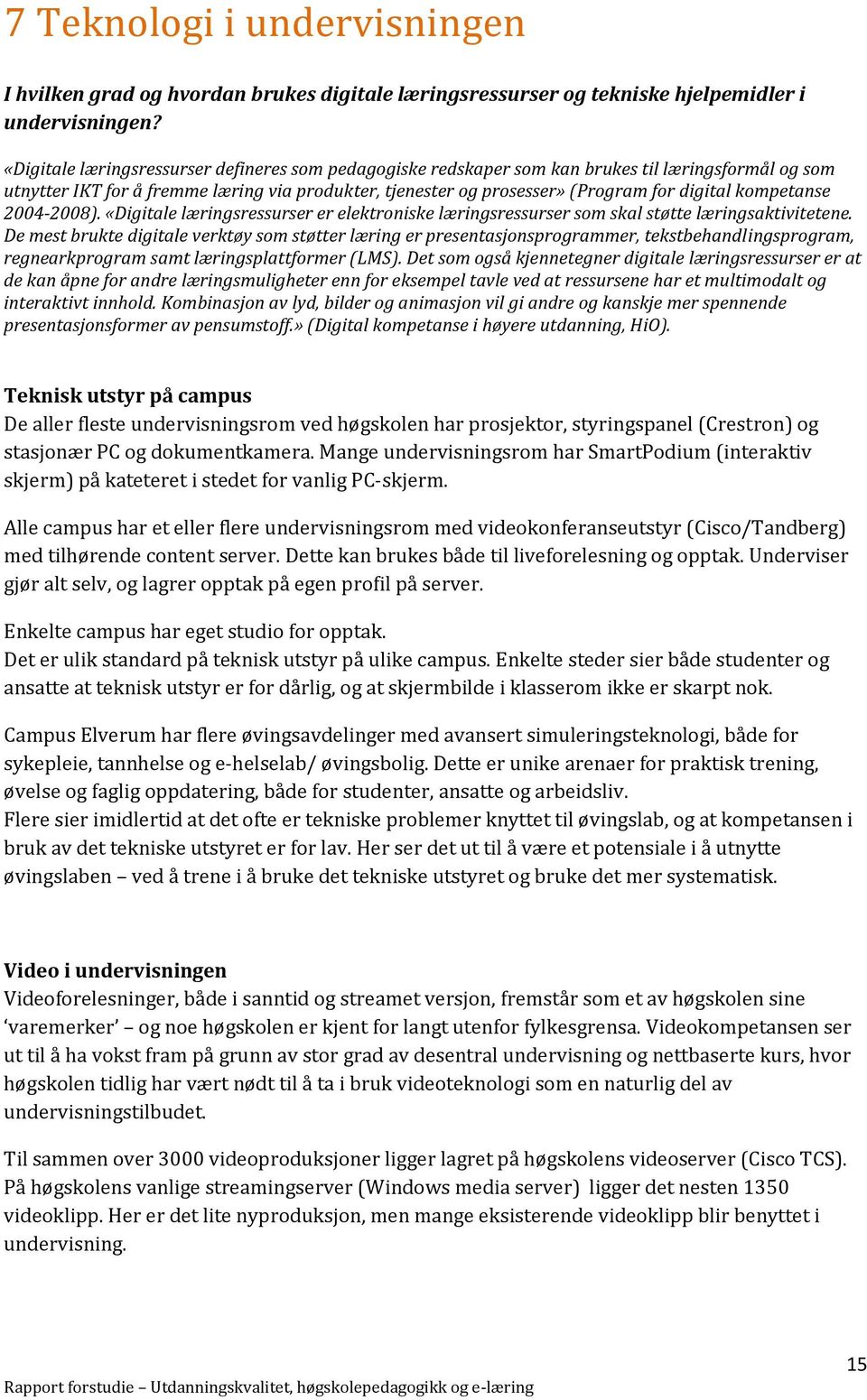 kompetanse 2004-2008). «Digitale læringsressurser er elektroniske læringsressurser som skal støtte læringsaktivitetene.