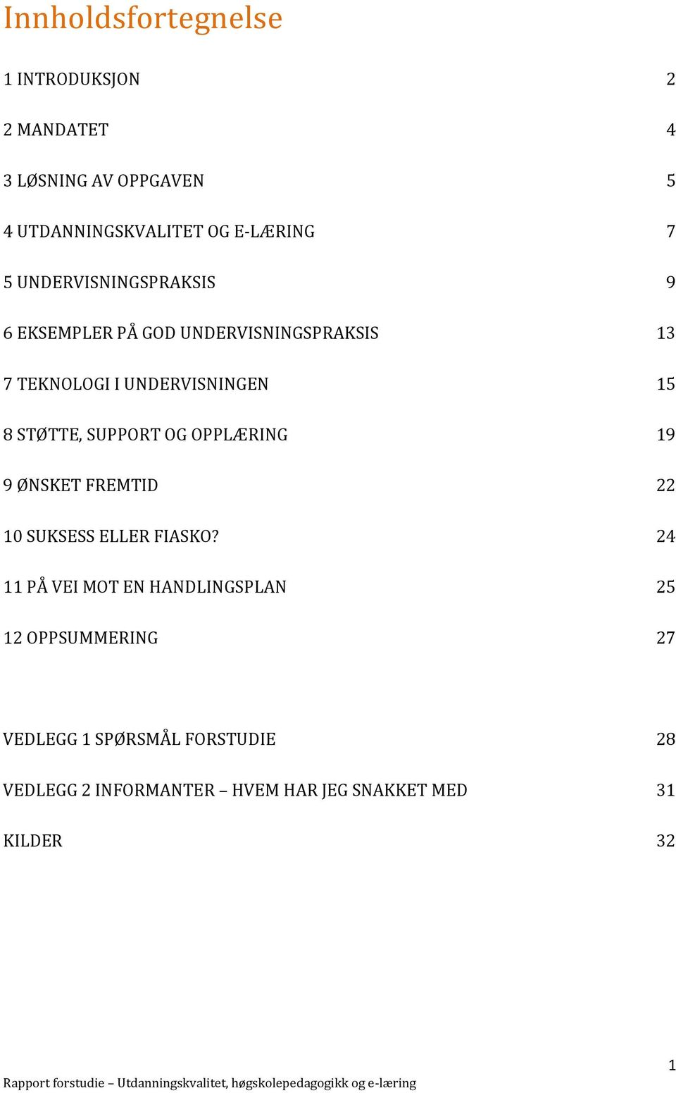 SUPPORT OG OPPLÆRING 19 9 ØNSKET FREMTID 22 10 SUKSESS ELLER FIASKO?