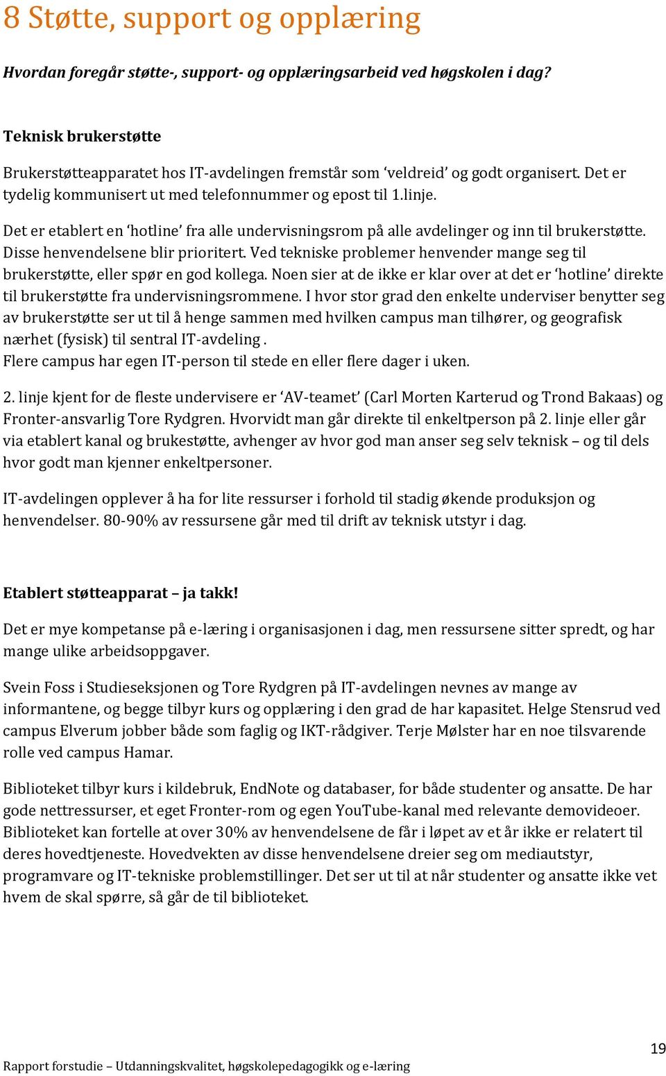 Det er etablert en hotline fra alle undervisningsrom på alle avdelinger og inn til brukerstøtte. Disse henvendelsene blir prioritert.