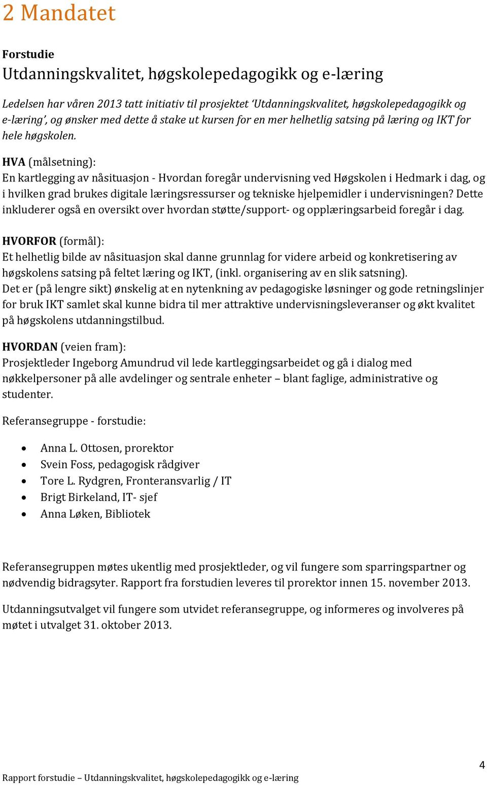 HVA (målsetning): En kartlegging av nåsituasjon - Hvordan foregår undervisning ved Høgskolen i Hedmark i dag, og i hvilken grad brukes digitale læringsressurser og tekniske hjelpemidler i