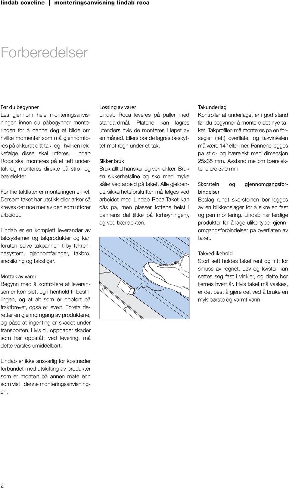 Dersom taket har utstikk eller arker så kreves det noe mer av den som utfører arbeidet.