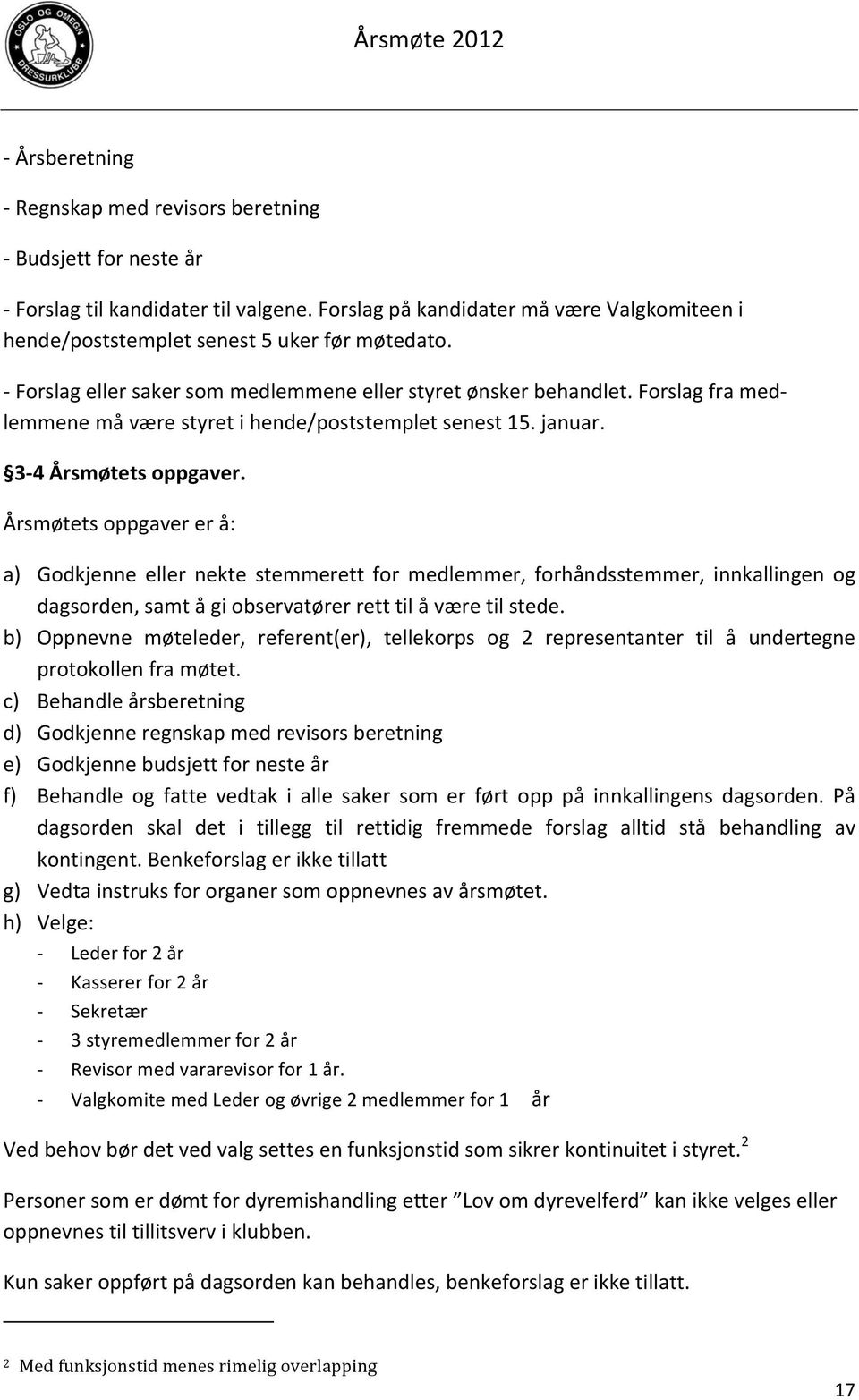 Forslag fra med- lemmene må være styret i hende/poststemplet senest 15. januar. 3-4 Årsmøtets oppgaver.