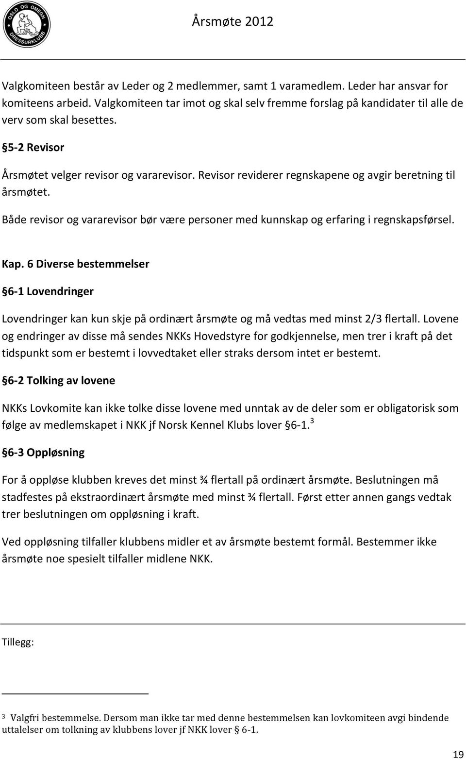 Revisor reviderer regnskapene og avgir beretning til årsmøtet. Både revisor og vararevisor bør være personer med kunnskap og erfaring i regnskapsførsel. Kap.