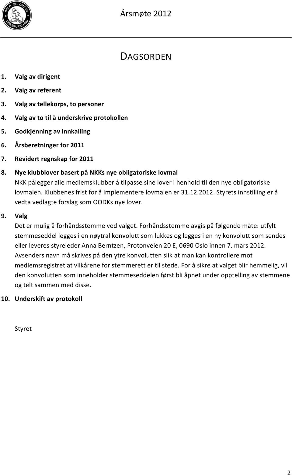 Klubbenes frist for å implementere lovmalen er 31.12.2012. Styrets innstilling er å vedta vedlagte forslag som OODKs nye lover. 9. Valg Det er mulig å forhåndsstemme ved valget.