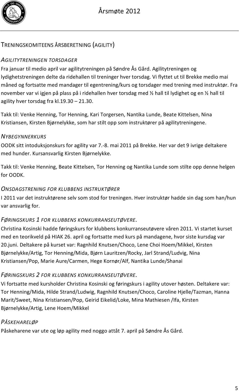 Vi flyttet ut til Brekke medio mai måned og fortsatte med mandager til egentrening/kurs og torsdager med trening med instruktør.