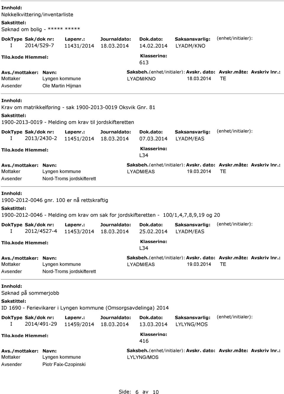 /mottaker: Navn: Saksbeh. Avskr. dato: Avskr.måte: Avskriv lnr.: LYADM/AS 19.03.2014 T Nord-Troms jordskifterett 1900-2012-0046 gnr.