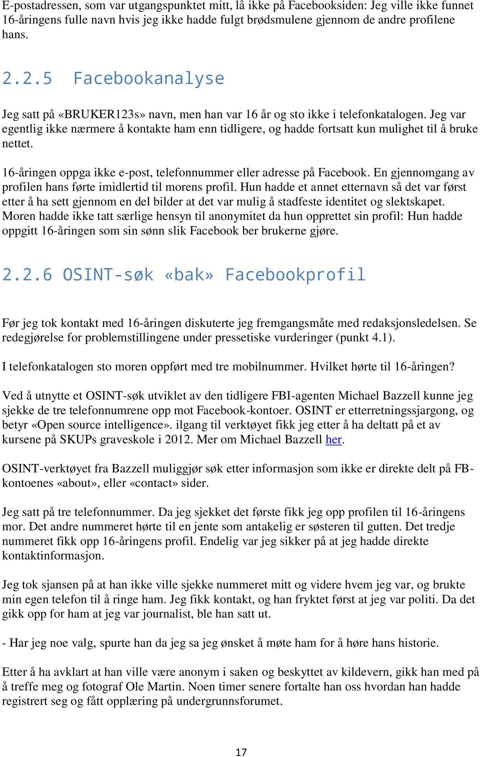 Jeg var egentlig ikke nærmere å kontakte ham enn tidligere, og hadde fortsatt kun mulighet til å bruke nettet. 16-åringen oppga ikke e-post, telefonnummer eller adresse på Facebook.