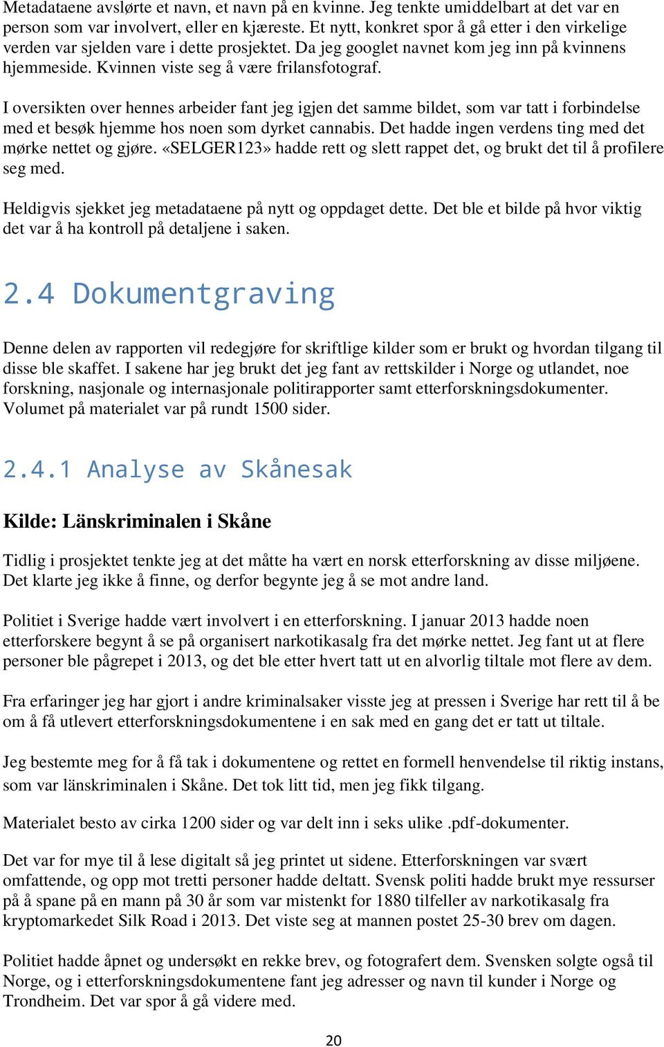 I oversikten over hennes arbeider fant jeg igjen det samme bildet, som var tatt i forbindelse med et besøk hjemme hos noen som dyrket cannabis.