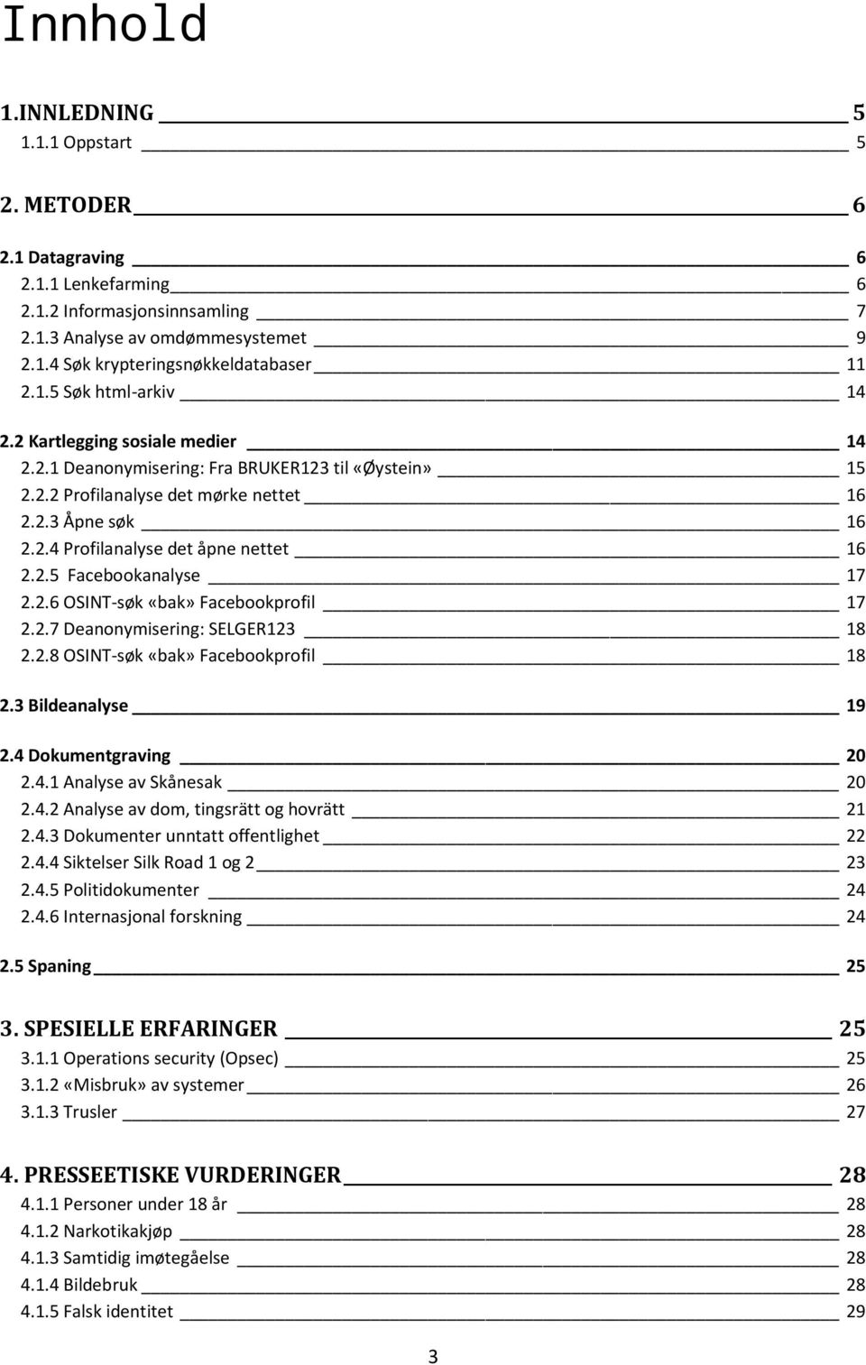 2.5 Facebookanalyse 17 2.2.6 OSINT-søk «bak» Facebookprofil 17 2.2.7 Deanonymisering: SELGER123 18 2.2.8 OSINT-søk «bak» Facebookprofil 18 2.3 Bildeanalyse 19 2.4 Dokumentgraving 20 2.4.1 Analyse av Skånesak 20 2.