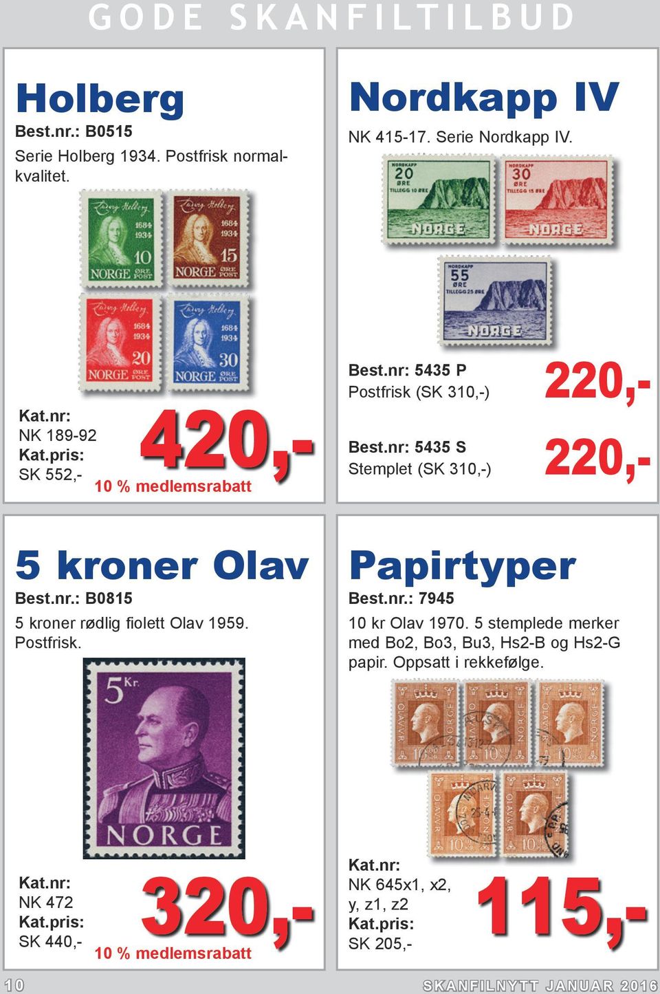 nr: 5435 S Stemplet (SK 310,-) 220,- 5 kroner Olav Best.nr.: B0815 5 kroner rødlig fiolett Olav 1959. Postfrisk. Papirtyper Best.nr.: 7945 10 kr Olav 1970.