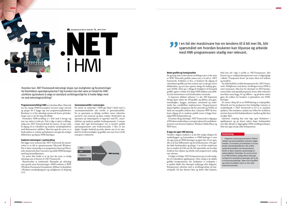 relevant. Programvareutvikling i HMI er en kostbar affære. Historisk sett har mange HMI-leverandører investert tungt i årsverk og penger for å bygge opp sine programvare plattformer.