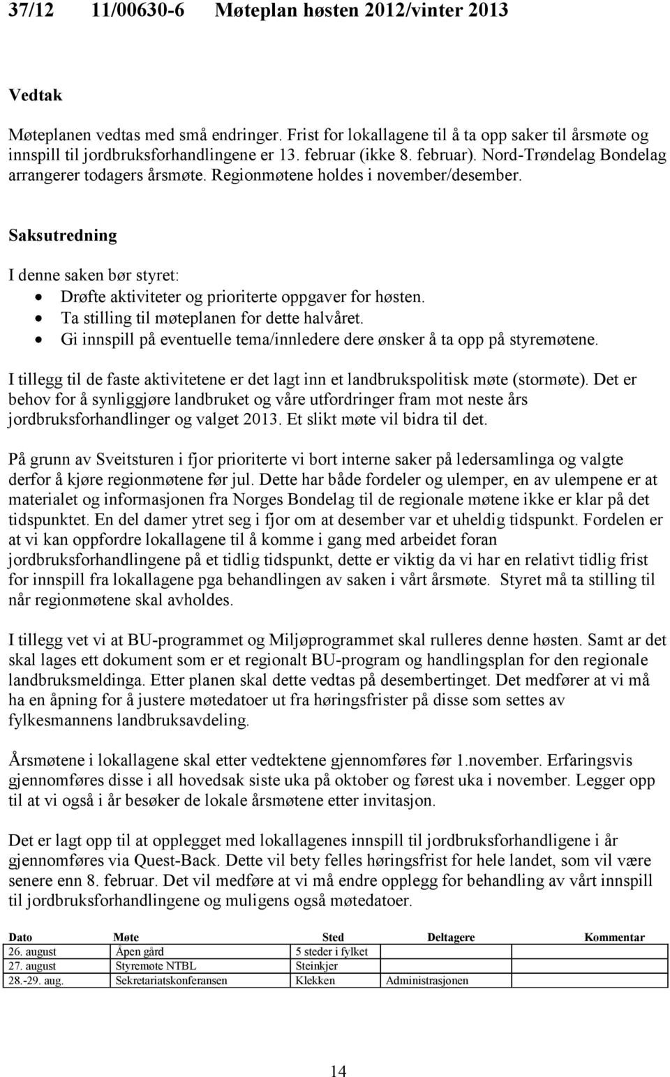 Saksutredning I denne saken bør styret: Drøfte aktiviteter og prioriterte oppgaver for høsten. Ta stilling til møteplanen for dette halvåret.