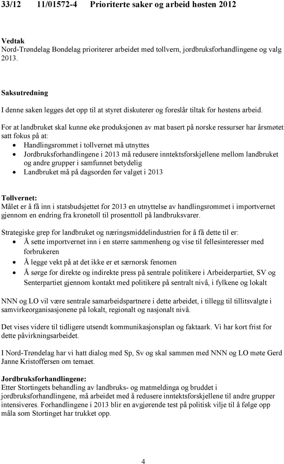 For at landbruket skal kunne øke produksjonen av mat basert på norske ressurser har årsmøtet satt fokus på at: Handlingsrommet i tollvernet må utnyttes Jordbruksforhandlingene i 2013 må redusere