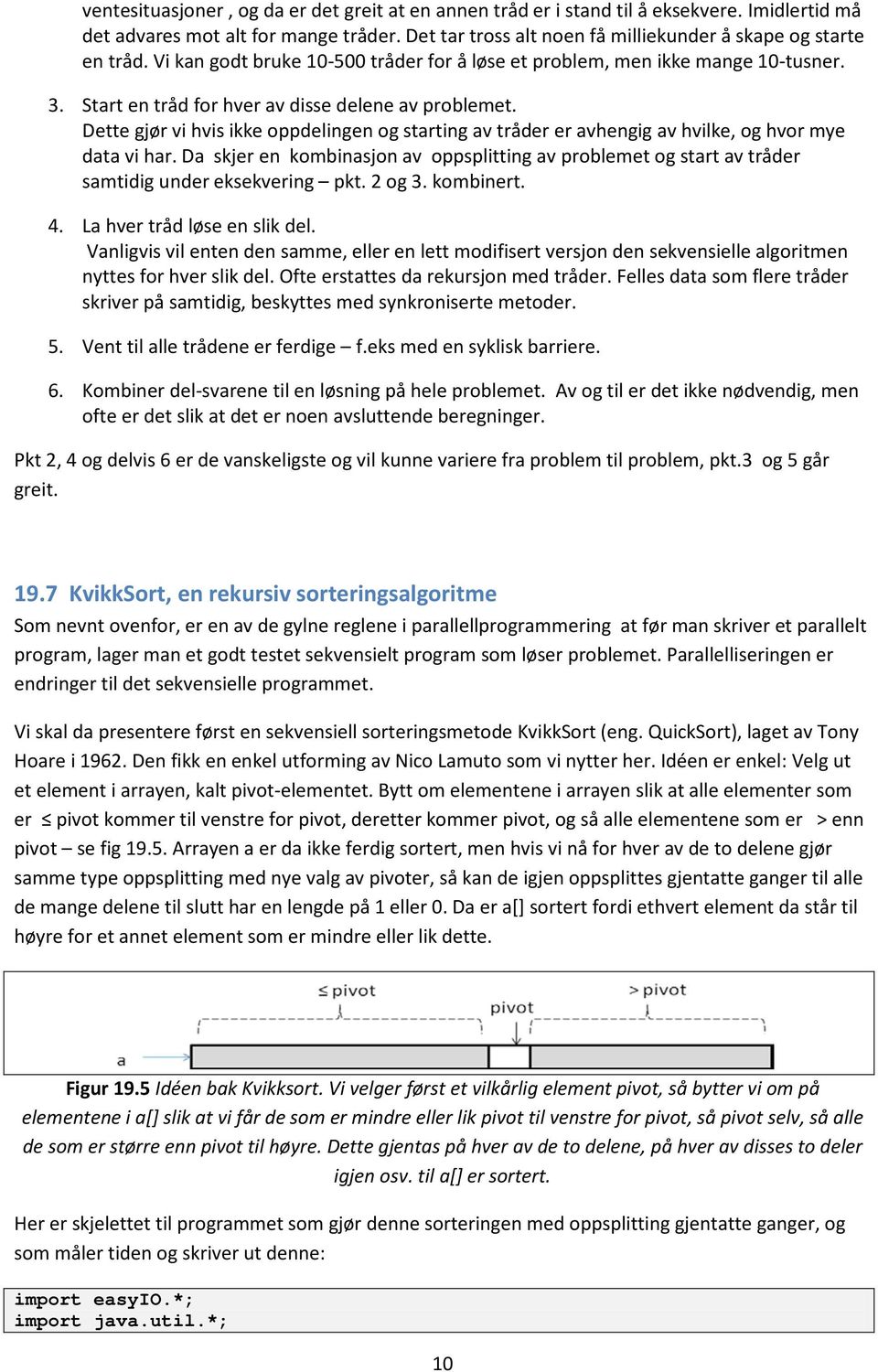 Dette gjør vi hvis ikke oppdelingen og starting av tråder er avhengig av hvilke, og hvor mye data vi har.