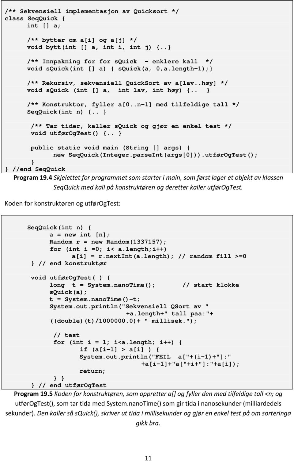 . /** Konstruktor, fyller a[0..n-1] med tilfeldige tall */ SeqQuick(int n) {.. /** Tar tider, kaller squick og gjør en enkel test */ void utførogtest() {.