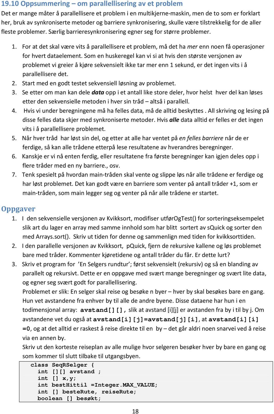 For at det skal være vits å parallellisere et problem, må det ha mer enn noen få operasjoner for hvert dataelement.