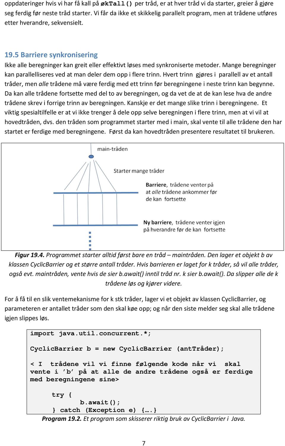 5 Barriere synkronisering Ikke alle beregninger kan greit eller effektivt løses med synkroniserte metoder. Mange beregninger kan parallelliseres ved at man deler dem opp i flere trinn.