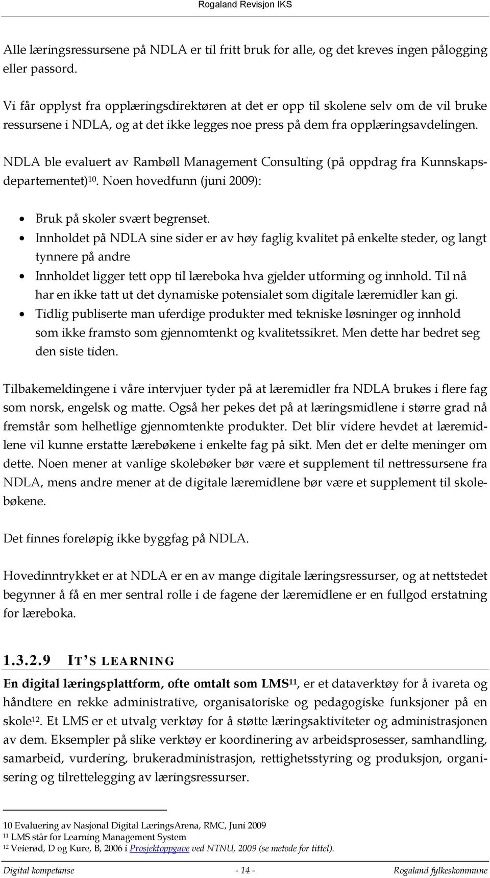 NDLA ble evaluert av Rambøll Management Consulting (på oppdrag fra Kunnskapsdepartementet) 10. Noen hovedfunn (juni 2009): Bruk på skoler svært begrenset.