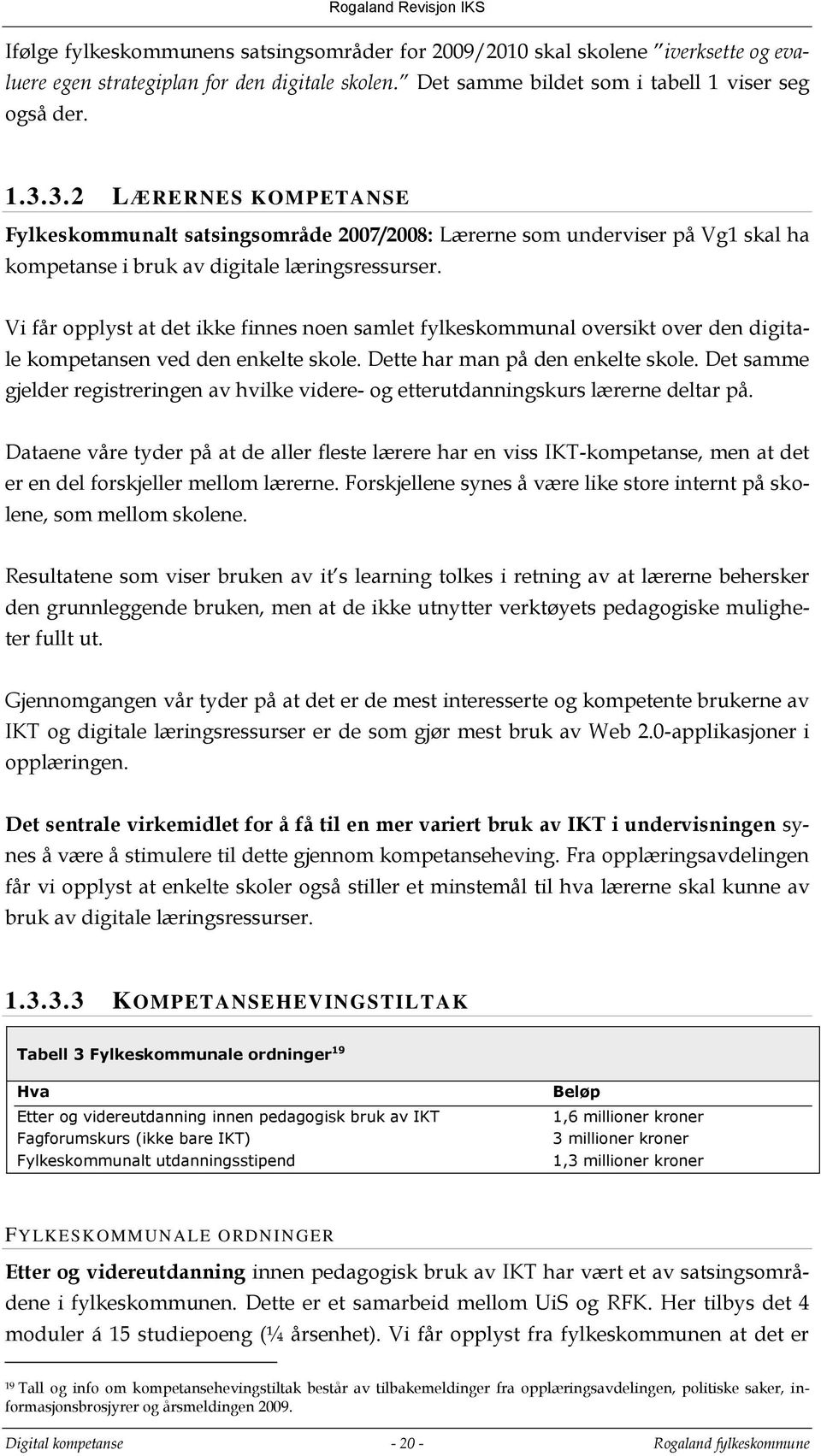 Vi får opplyst at det ikke finnes noen samlet fylkeskommunal oversikt over den digitale kompetansen ved den enkelte skole. Dette har man på den enkelte skole.