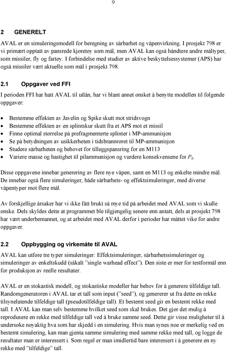 I forbindelse med studier av aktive beskyttelsessystemer (APS) har også missiler vært aktuelle som mål i prosjekt 798. 2.