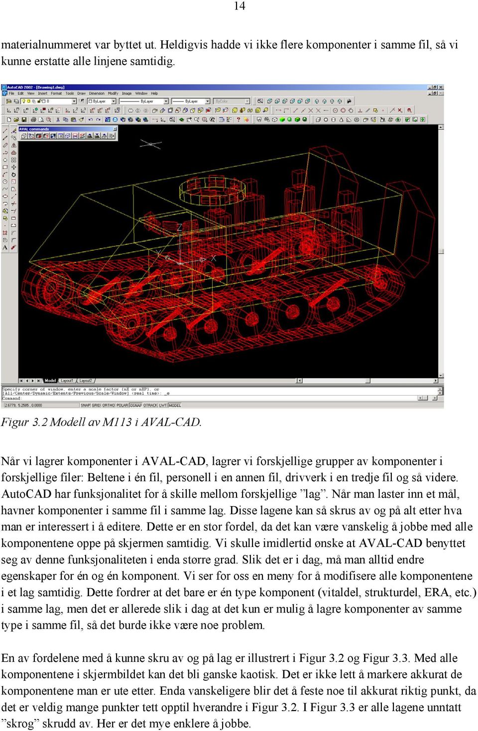 AutoCAD har funksjonalitet for å skille mellom forskjellige lag. Når man laster inn et mål, havner komponenter i samme fil i samme lag.