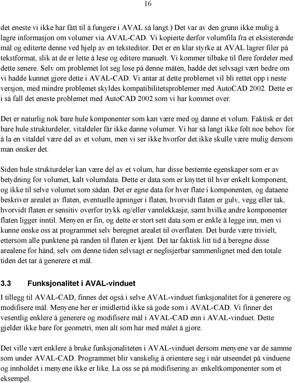 Det er en klar styrke at AVAL lagrer filer på tekstformat, slik at de er lette å lese og editere manuelt. Vi kommer tilbake til flere fordeler med dette senere.