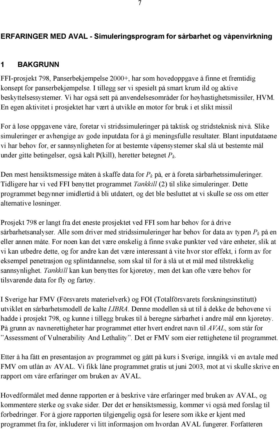 En egen aktivitet i prosjektet har vært å utvikle en motor for bruk i et slikt missil For å løse oppgavene våre, foretar vi stridssimuleringer på taktisk og stridsteknisk nivå.