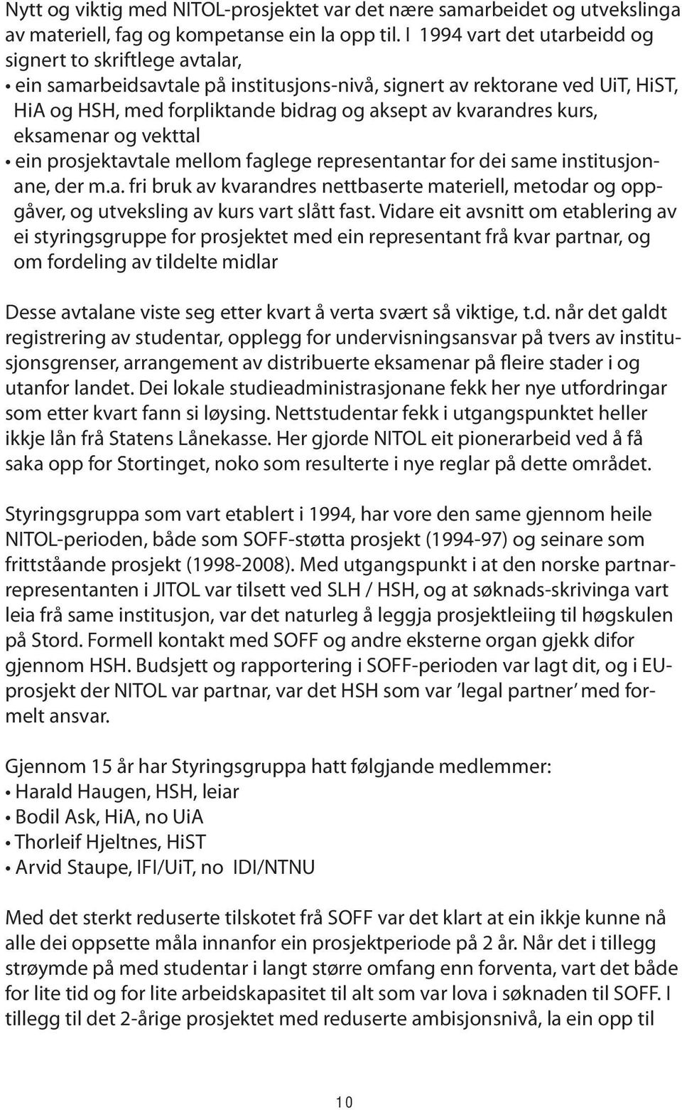 kurs, eksamenar og vekttal ein prosjektavtale mellom faglege representantar for dei same institusjonane, der m.a. fri bruk av kvarandres nettbaserte materiell, metodar og oppgåver, og utveksling av kurs vart slått fast.