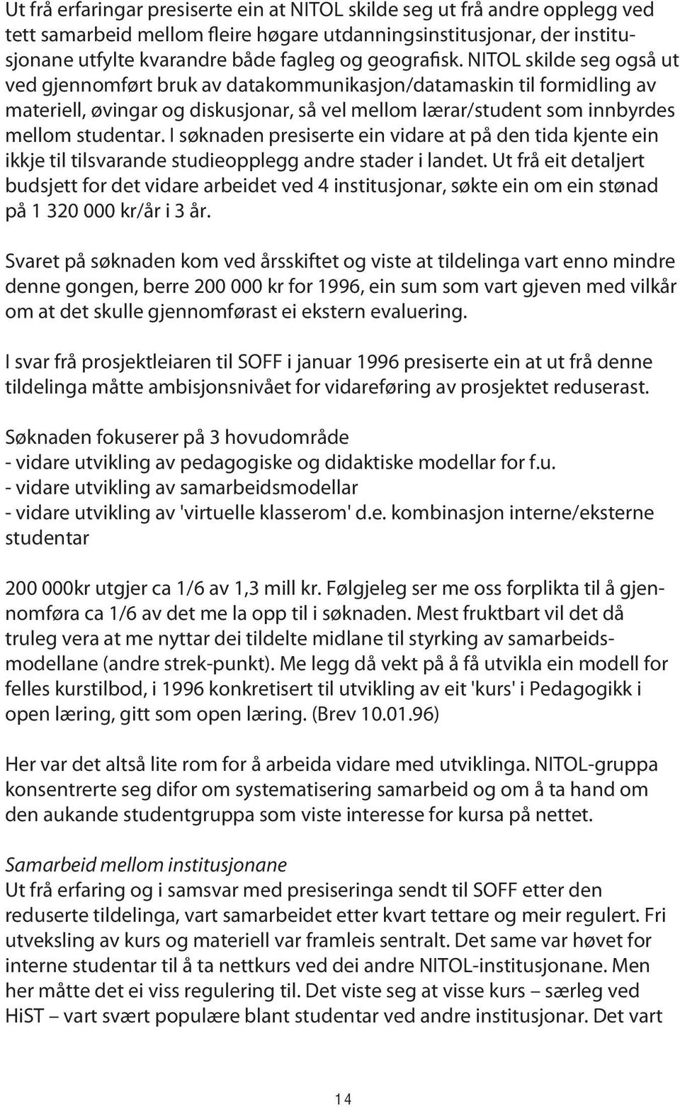 NITOL skilde seg også ut ved gjennomført bruk av datakommunikasjon/datamaskin til formidling av materiell, øvingar og diskusjonar, så vel mellom lærar/student som innbyrdes mellom studentar.