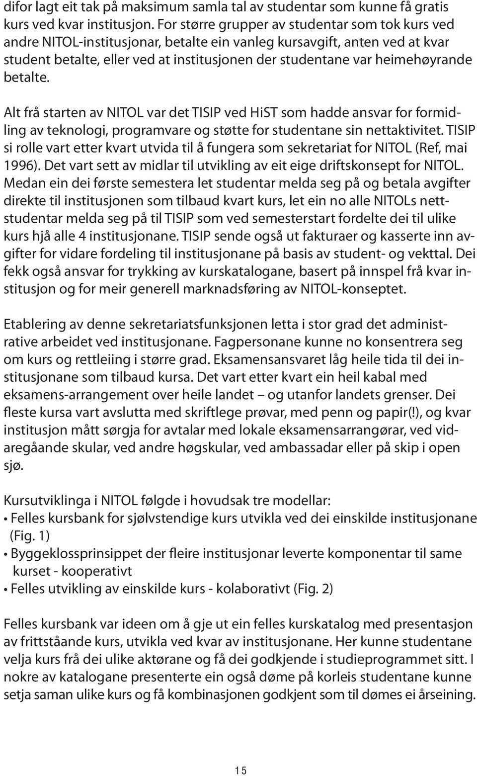 heimehøyrande betalte. Alt frå starten av NITOL var det TISIP ved HiST som hadde ansvar for formidling av teknologi, programvare og støtte for studentane sin nettaktivitet.