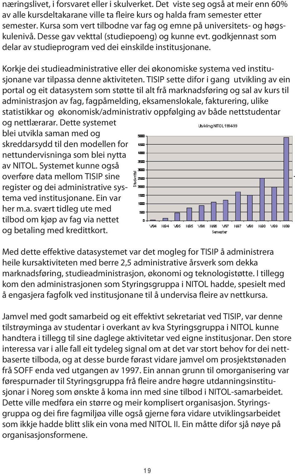 Korkje dei studieadministrative eller dei økonomiske systema ved institusjonane var tilpassa denne aktiviteten.