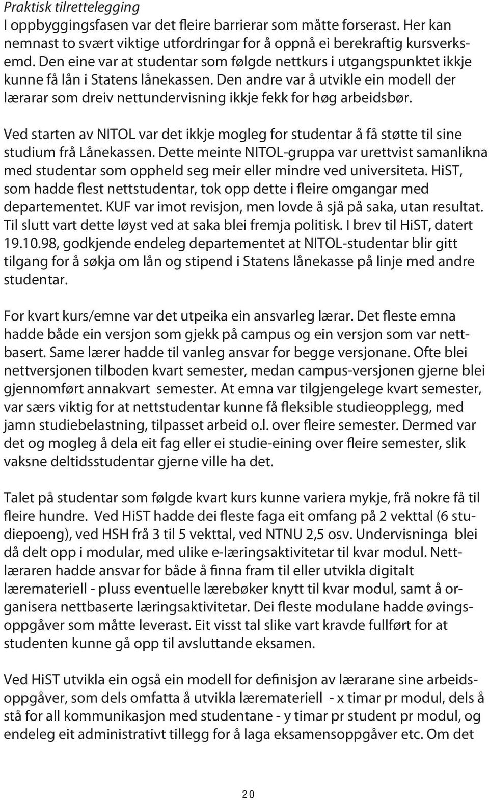 Den andre var å utvikle ein modell der lærarar som dreiv nettundervisning ikkje fekk for høg arbeidsbør.