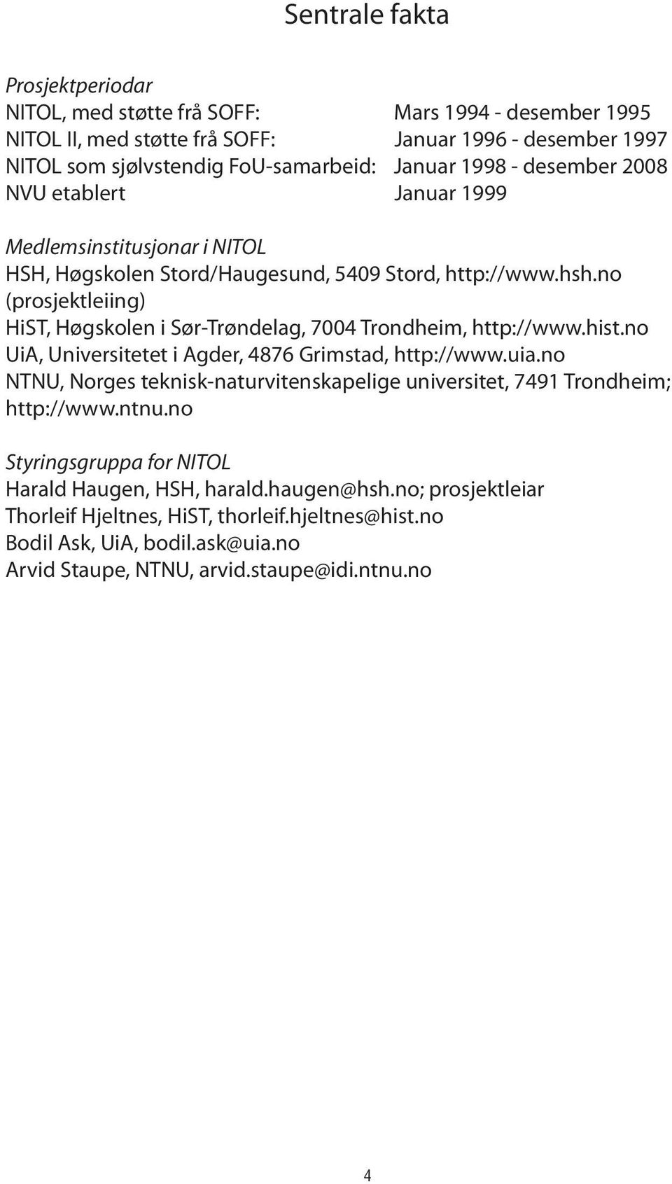 no (prosjektleiing) HiST, Høgskolen i Sør-Trøndelag, 7004 Trondheim, http://www.hist.no UiA, Universitetet i Agder, 4876 Grimstad, http://www.uia.