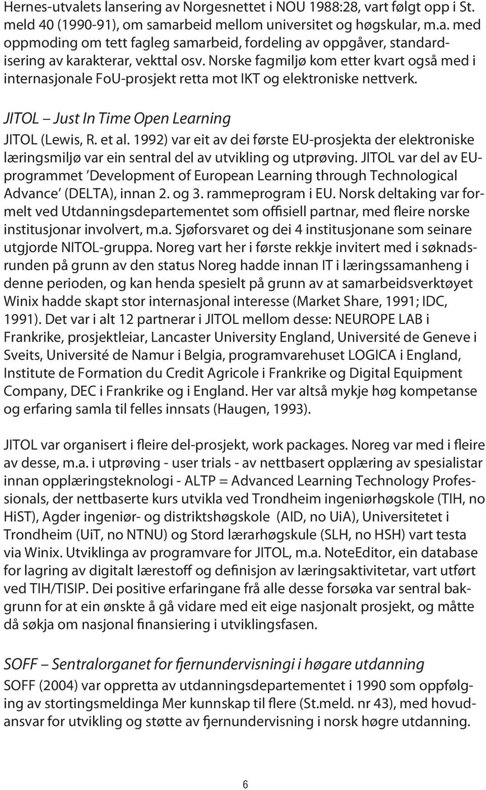 1992) var eit av dei første EU-prosjekta der elektroniske læringsmiljø var ein sentral del av utvikling og utprøving.