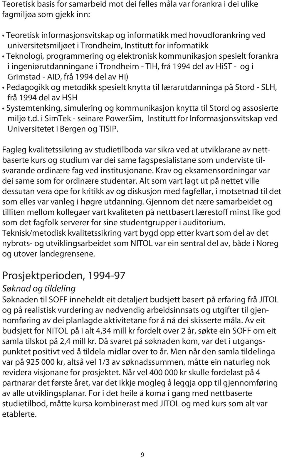 1994 del av Hi) Pedagogikk og metodikk spesielt knytta til lærarutdanninga på Stord - SLH, frå 1994 del av HSH Systemtenking, simulering og kommunikasjon knytta til Stord og assosierte miljø t.d. i SimTek - seinare PowerSim, Institutt for Informasjonsvitskap ved Universitetet i Bergen og TISIP.