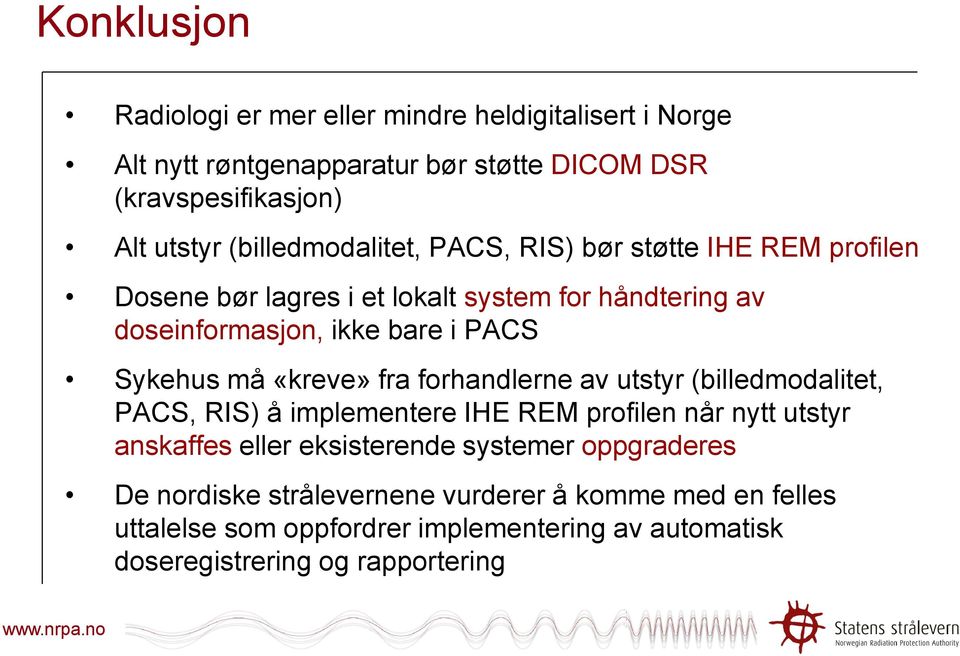 Sykehus må «kreve» fra forhandlerne av utstyr (billedmodalitet, PACS, RIS) å implementere IHE REM profilen når nytt utstyr anskaffes eller eksisterende