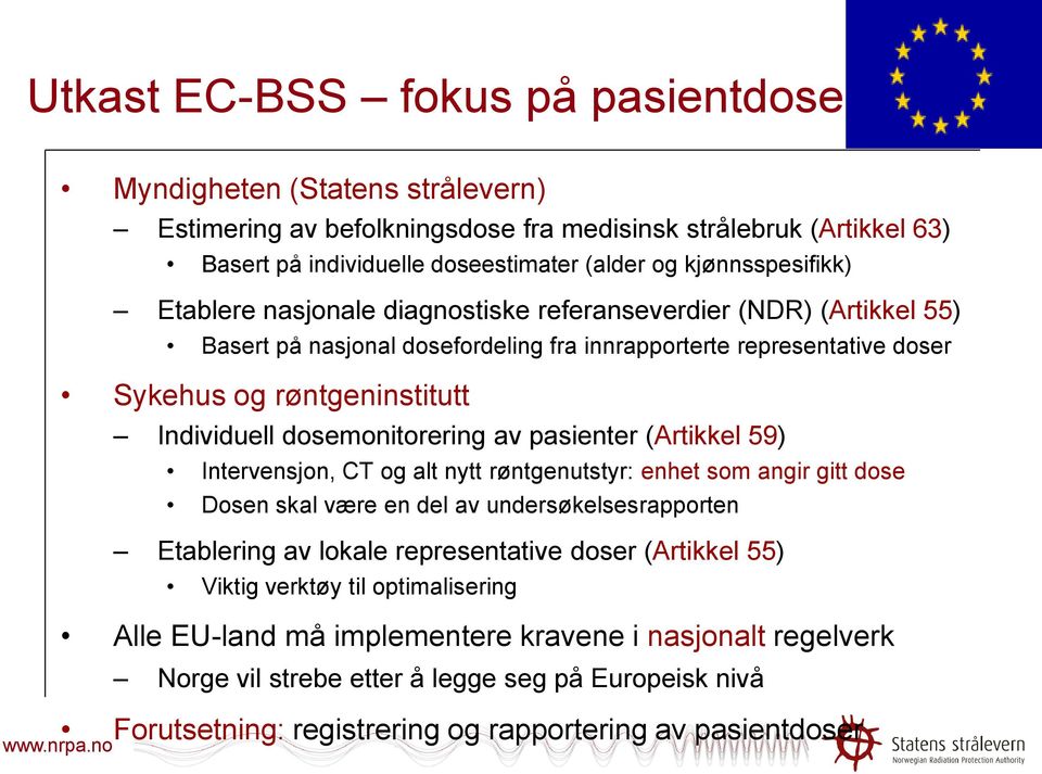 dosemonitorering av pasienter (Artikkel 59) Intervensjon, CT og alt nytt røntgenutstyr: enhet som angir gitt dose Dosen skal være en del av undersøkelsesrapporten Etablering av lokale representative