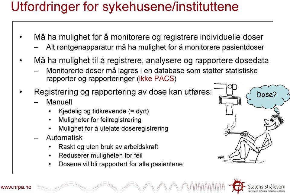 rapporteringer (ikke PACS) Registrering og rapportering av dose kan utføres: Manuelt Kjedelig og tidkrevende (= dyrt) Muligheter for feilregistrering Mulighet