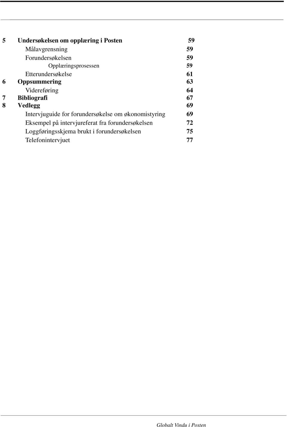 8 Vedlegg 69 Intervjuguide for forundersøkelse om økonomistyring 69 Eksempel på intervjureferat