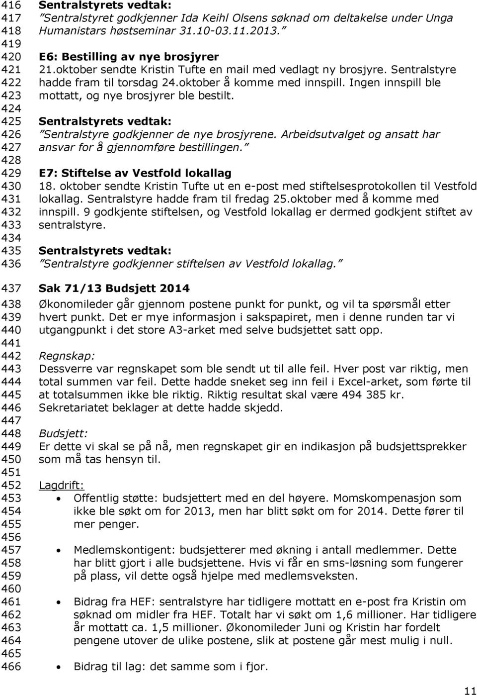 oktober sendte Kristin Tufte en mail med vedlagt ny brosjyre. Sentralstyre hadde fram til torsdag 24.oktober å komme med innspill. Ingen innspill ble mottatt, og nye brosjyrer ble bestilt.