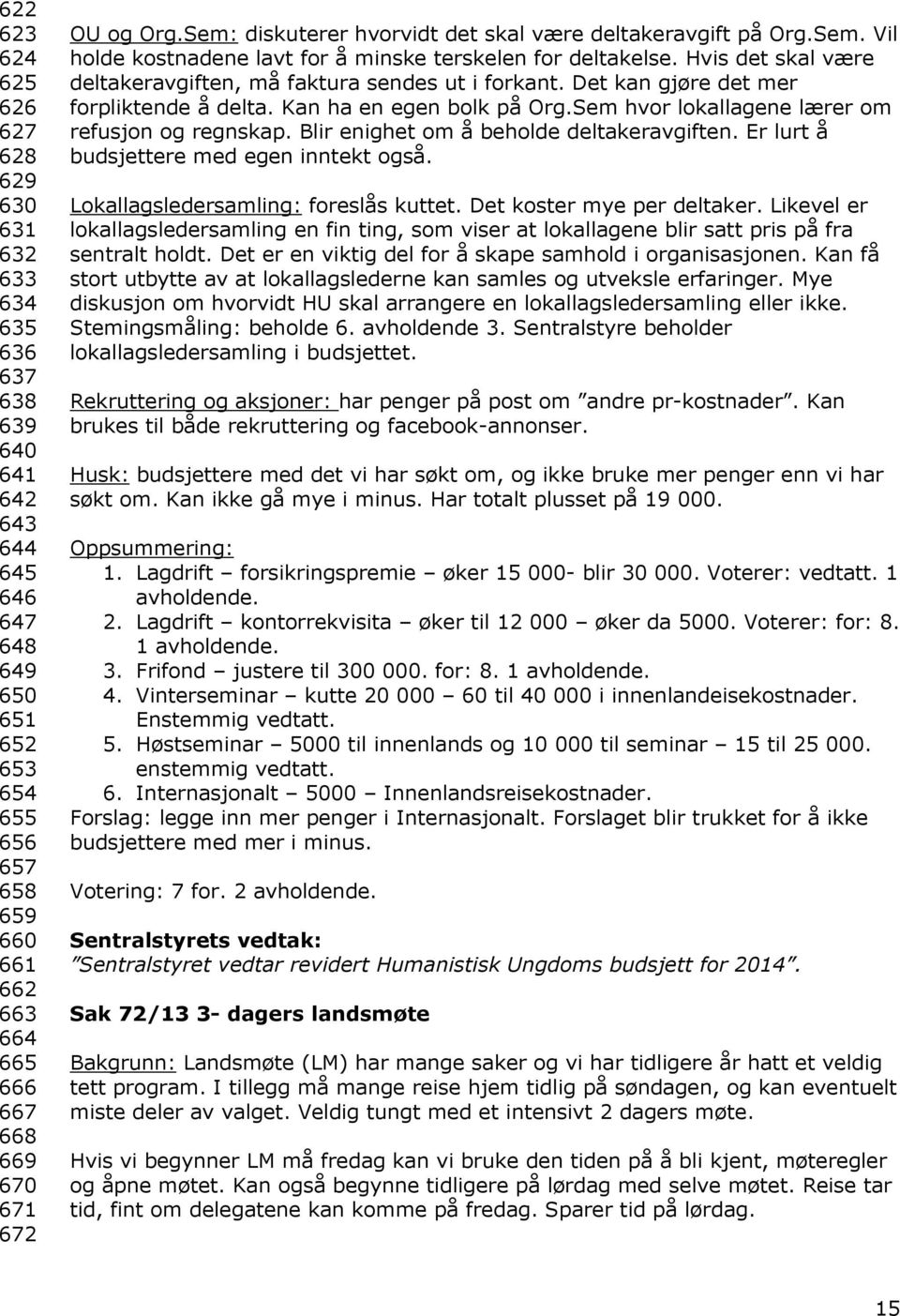 Hvis det skal være deltakeravgiften, må faktura sendes ut i forkant. Det kan gjøre det mer forpliktende å delta. Kan ha en egen bolk på Org.Sem hvor lokallagene lærer om refusjon og regnskap.