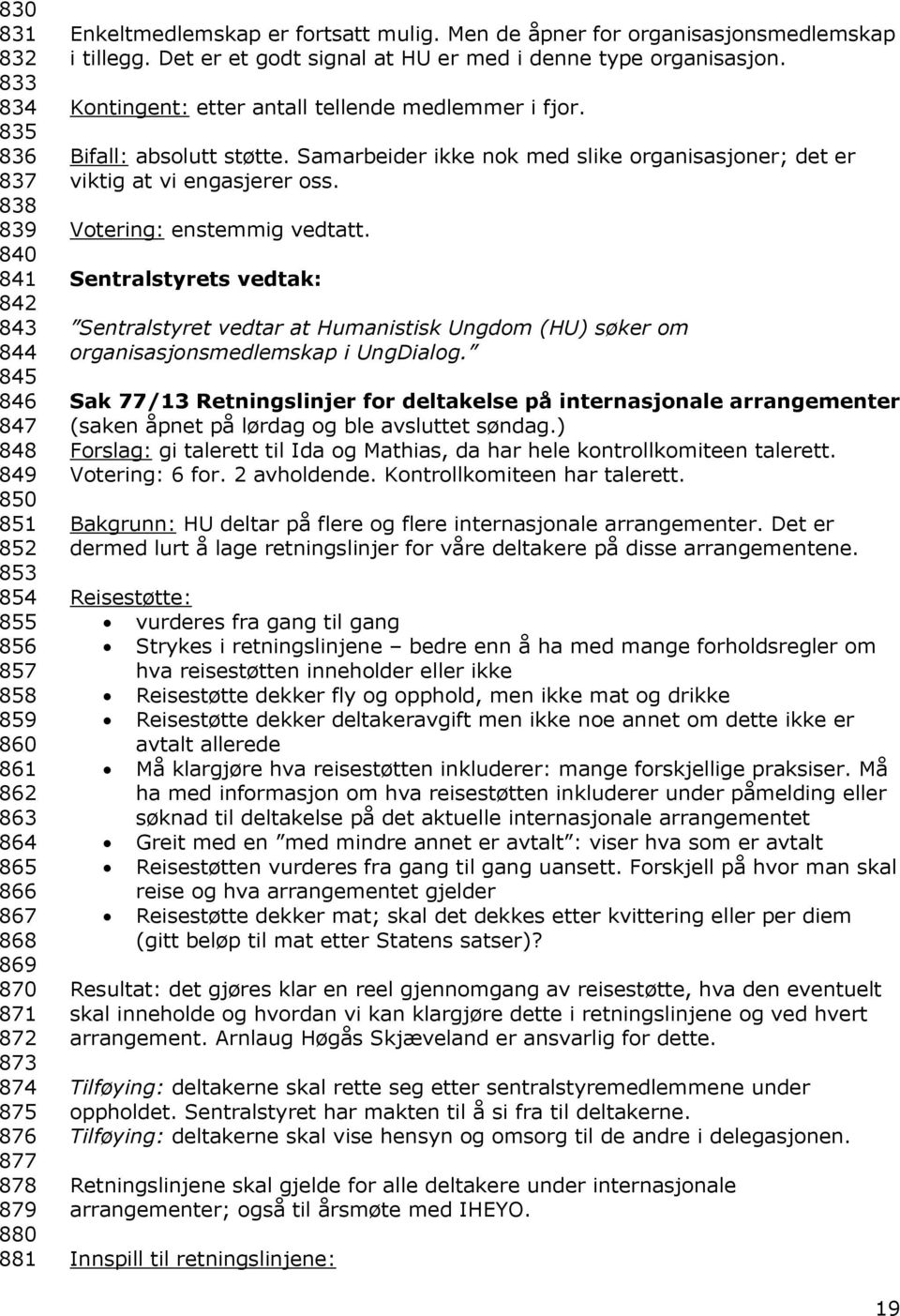 Kontingent: etter antall tellende medlemmer i fjor. Bifall: absolutt støtte. Samarbeider ikke nok med slike organisasjoner; det er viktig at vi engasjerer oss. Votering: enstemmig vedtatt.